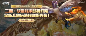 【斗兽攻略·二期】二期·驭兽对决即将开始，全新斗兽玩法规则抢先看！一期驭兽挑战奖励也保留哦～