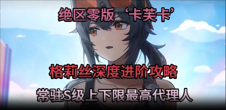 【绝区零】自家的卡芙卡,格莉丝深度进阶攻略,后期潜力巨大!截图