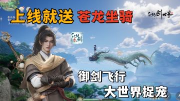仙侠粉必玩！国风御剑大世界抓宠！仙剑世界登录即送苍龙坐骑！