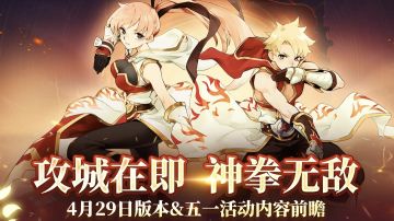 攻城在即，神拳无敌！版本更新预告&五一活动内容前瞻来啦！