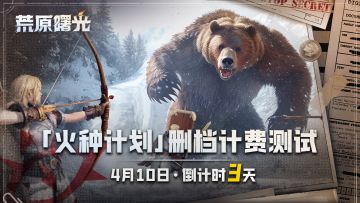 「火种计划」测试倒计时3天 | 荒原求生从狩猎开始！