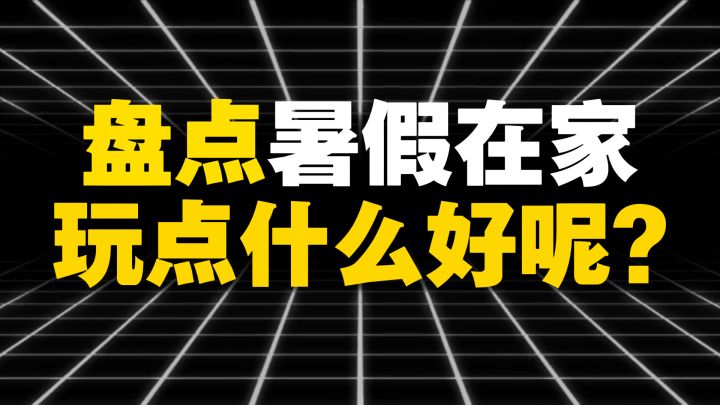盘点暑假在家玩点什么好呢?截图