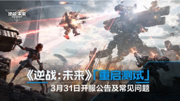 《逆战：未来》「重启测试」3月31日开服公告及常见问题