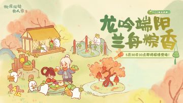 全新端阳主题「龙吟端阳 兰舟粽香」版本前瞻