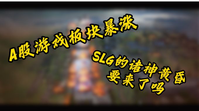 A股游戏板块暴涨,SLG的诸神黄昏要来了吗?截图