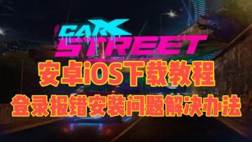 CarxStreet安卓、iOS下载教程，安装不了、登录报错解决办法汇总