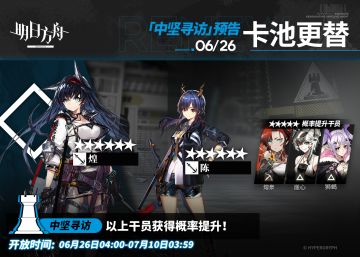 【中坚寻访】
起止时间：6月26日04:00 ~ 7月10日03:59
寻访说明：该寻访中以下干员获得概率提升；
★★★★★★：煌 / 陈（占6★出率的50%）
★★★★★：熔泉 / 崖心 / 狮蝎（占5★出率的50%）
*本次寻访期间，以下干员可于凭证交易所内使用高级凭证或通用凭证兑换：煌、熔泉
更多后续活动内容及最新消息请关注《明日方舟》游戏内公告、官网及官方自媒体账号，感谢大家的支持