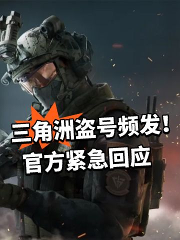 三角洲盗号频发！官方紧急回应
