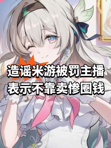 造谣米游被罚主播：不靠卖惨圈钱