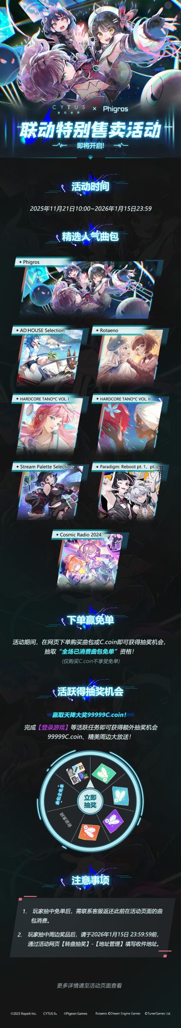 音乐世界Cytus II × Phigros联动特别售卖活动现已开启！
活动时间：2025年11月21日10:00~2026年1月15日23:59
活动地址指路>>https://phigros.dragonest.com/
【下单赢免单】
联动曲包《Phigros》、《Rotaeno》、《AD:HOUSE Selection》、《Stream Palette Selection》、《HARDCO