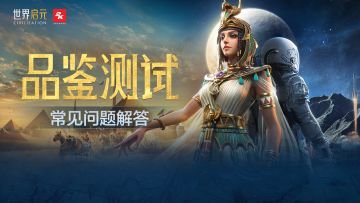 《世界启元》「品鉴测试」常见问题解答