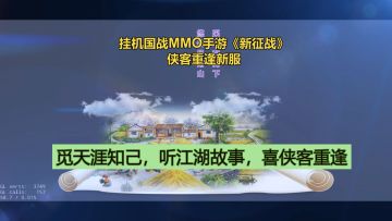 新服活动请进--挂机国战MMO手游《新征战》5月7日11点新服开启，分享资讯领取“侠客重逢新服请柬”—不肝不氪自由交易的挂机国战MMO手游约定大侠在《新征战》侠客重逢