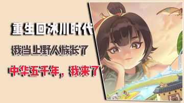 重生回冰川时代，我当野人族长，中华五千年，我来啦