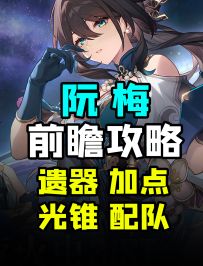 阮梅前瞻攻略 阮梅全方位培养攻略 行迹/遗器/配队/光锥