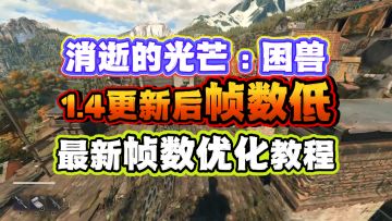 【优化】史诗级更新！消逝的光芒困兽1.4更新后最新帧数优化教程