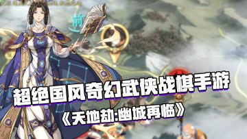 好游安利：超绝国风奇幻武侠战棋手游——《天地劫：幽城再临》