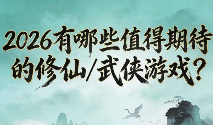 2026年有哪些值得期待的修仙&武侠游戏？截图