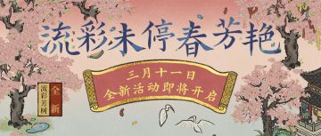 【活动日程】3月11日起，<流彩未停春芳艳>全新活动开启