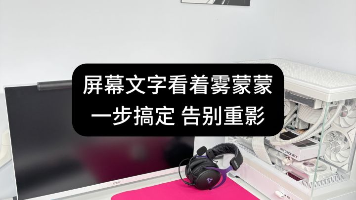 屏幕文字看着雾蒙蒙! 一步搞定 告别重影.截图