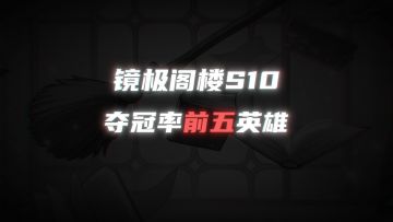 迎面走来的，是s10镜极阁楼夺冠率最高的5位英雄！