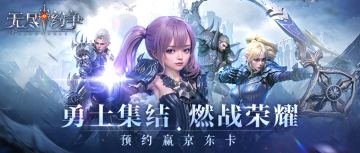 勇士集结，燃战荣耀！预约《无尽纷争》赢海量京东卡