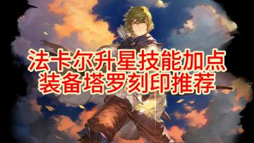 【铃兰之剑】法卡尔升星/技能加点/装备/塔罗/刻印推荐