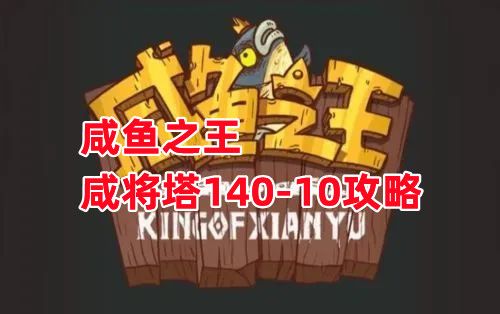 《咸鱼之王》咸将塔140-10攻略截图