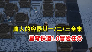 【崩坏星穹铁道】1.0版本冒险任务庸人的容器其一其二其三全集