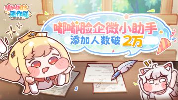 嘟嘟脸恶作剧企微小助手添加人数破2万！