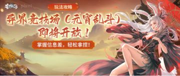 玩法攻略丨异界竞技场（元宵乱斗）即将开放！掌握信息差，拿捏！