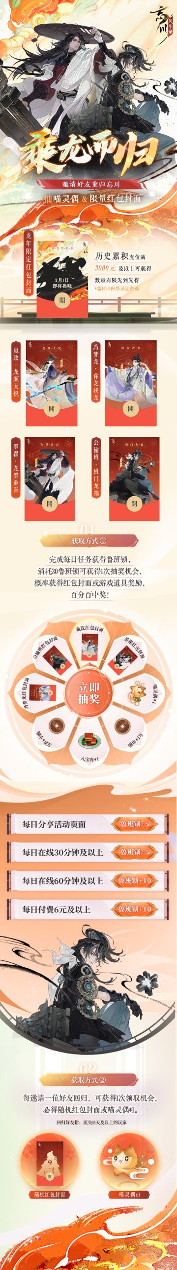 【忘川龙年红包封面即将来袭！】
2月1日起，通过参与「乘龙而归」新春H5活动，共5款龙年红包封面等你领！
参与活动可领取1款「龙年限定红包封面」（2月1日揭晓），先到先得。还可抽取4款「名士款红包封面」、喵灵偶、八宝肉、通宝等奖励，百分百中奖！公输班、墨翟、嬴政、冯梦龙四位名士将携手为使君大人送上新年祝福~
※ 活动时间
2月1日-2月14日
※ 获取方式
① 龙年限定款红包封面：历史累积充值满3