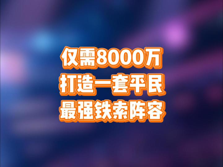 仅需8000万,就能打造一套平民最强铁索阵容截图