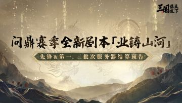 问鼎赛季全新剧本「业铸山河」先锋&第一、二批次服务器结算预告