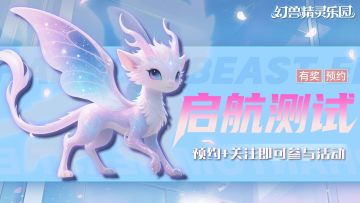 预约有奖 | 幻兽精灵乐园二测预约活动来啦~