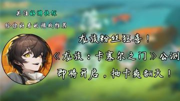 龙族粉丝狂喜！《龙族：卡塞尔之门》公测开启，抽卡爽翻天！
