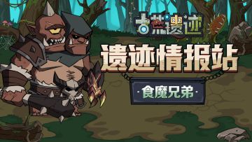 【遗迹情报站】食魔兄弟—呆滞凶残的统治者