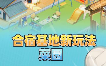 合宿基地即将更新丨新增【菜园】玩法