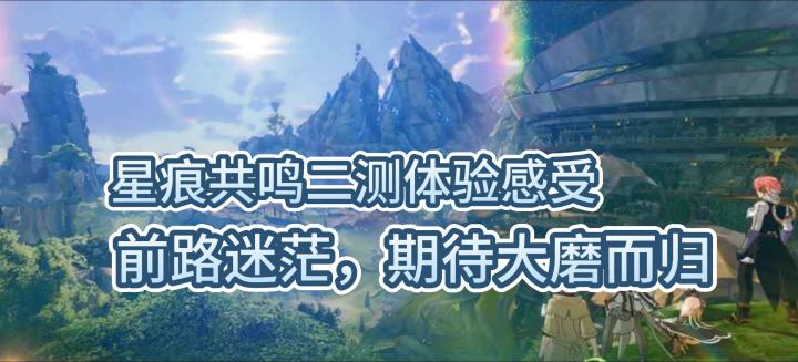星痕共鸣二测体验感受,前路迷茫,期待大磨而归截图