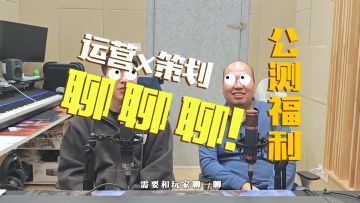 十大公测福利，错过拍大腿——运营x策划 聊聊聊！Ep01