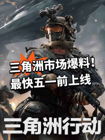 三角洲市场爆料！最快五一前上线