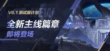V6.1测试服计划 | 主线新篇章开启，全新地图「新亚特拉」登场