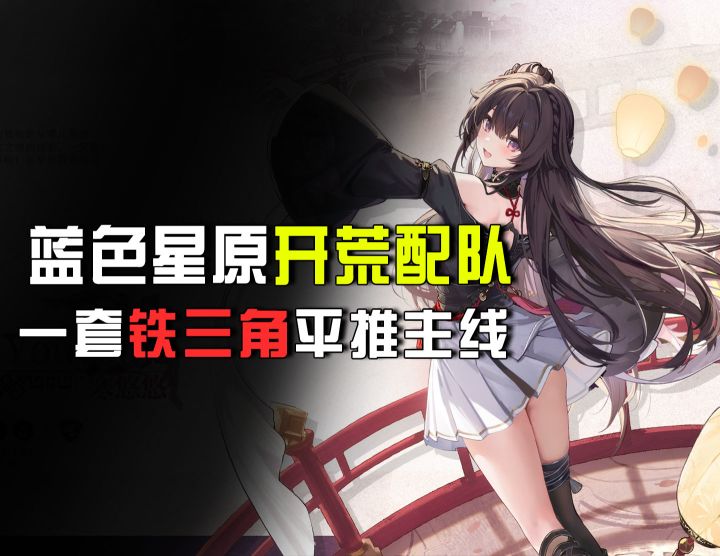 蓝色星原开荒配队:养精不养多,一套铁三角直接平推主线!截图