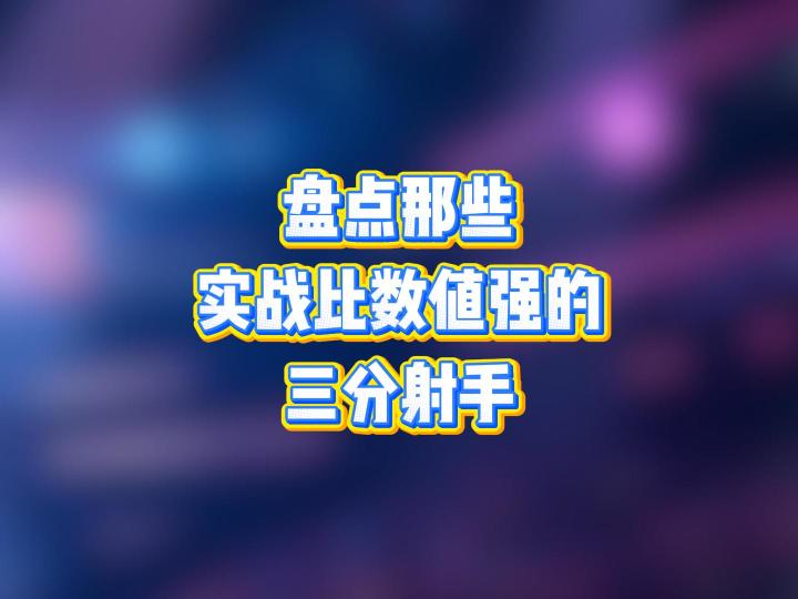 盘点那些实战比数值强的三分射手,紫卡居然只有一张截图