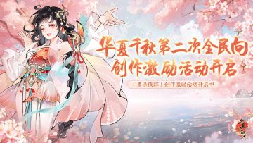 华夏千秋 | 第二次全民向创作激励计划开启!你的江湖，由你书写！