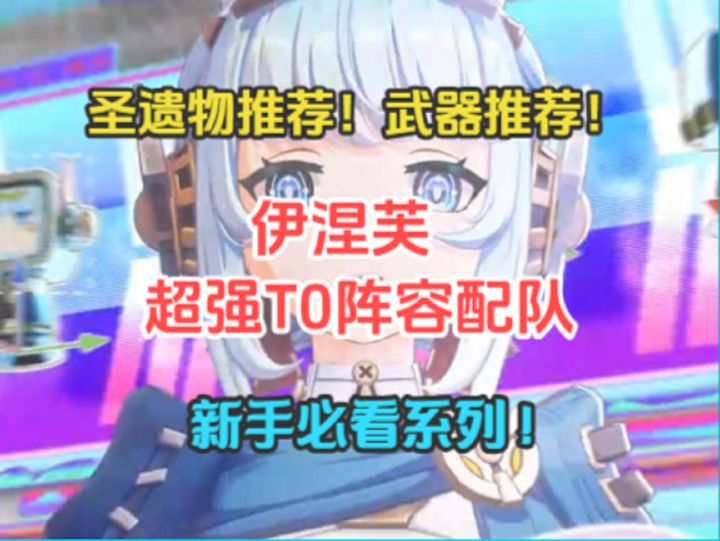 伊涅芙超强T0阵容配队!圣遗物推荐!武器推荐!新人必看系列!截图