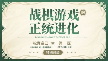 战棋游戏的正统进化：《皇家骑士团》制作人松野泰己×《铃兰之剑》导演郭磊 特别对谈