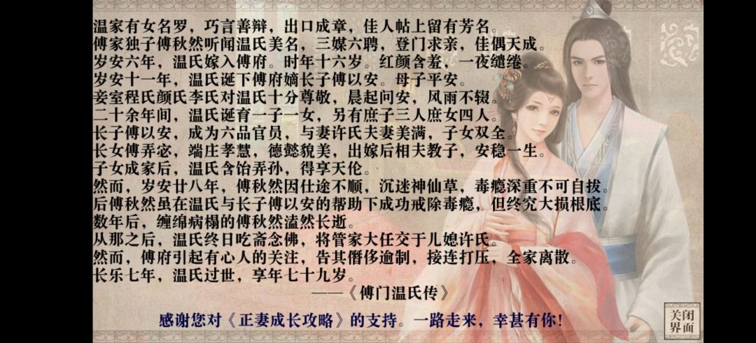 #相扶到老# 前几次都没得到佳人帖，后面终于和陶湛两情相悦，烟火求婚很感动，毕竟我玩了几次都为妾或入宫了，有点感同身受。成婚后，渐渐从初期担心感情不好，担心夫家娘家关系僵，没有身孕，担心纳妾，担心婆媳关系，到后期夫妻和睦，专注搞钱，教养子女（二子一女），没想到最终还是因为陶带回来的外国人和妃子私通被发现牵连入狱，家破人亡，虽然选择救出陶，有娘家帮扶，但孩子们都因为这个选择没了，哭😭。
#孀居终老#截图