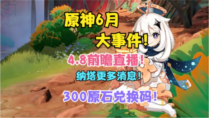 原神6月大事件!4.8前瞻直播!300原石兑换码!纳塔更多消息!截图
