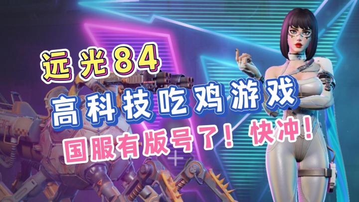 《远光84》国服有版号了!一款高科技吃鸡游戏,还有可以变形的载具,真的泰裤辣!截图