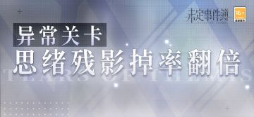 异常关卡限时活动丨思绪残影掉率翻倍